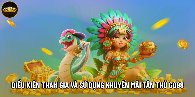 Điều kiện tham gia và sử dụng khuyến mãi tân thủ Go88 Điều kiện tham gia và sử dụng khuyến mãi tân thủ Go88