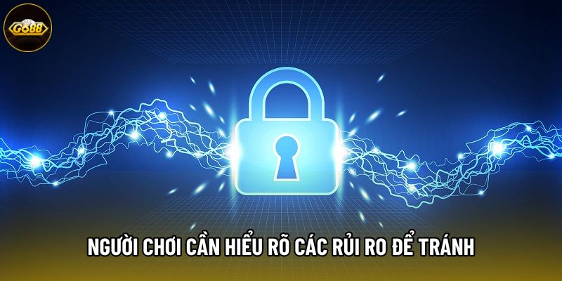 Người chơi cần hiểu rõ các rủi ro để tránh Người chơi cần hiểu rõ các rủi ro để tránh