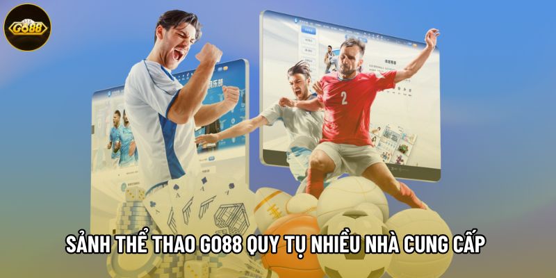 Sảnh thể thao Go88 quy tụ nhiều nhà cung cấp kèo uy tín Sảnh thể thao Go88 quy tụ nhiều nhà cung cấp kèo uy tín